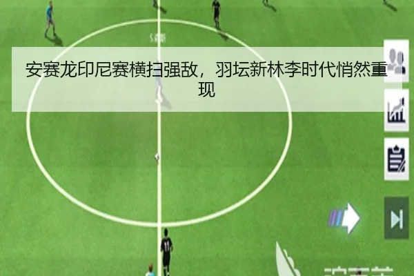 安赛龙印尼赛横扫强敌，羽坛新林李时代悄然重现