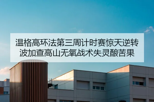 温格高环法第三周计时赛惊天逆转 波加查高山无氧战术失灵酿苦果